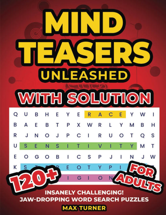 Mind Teasers Unleashed: Insanely Challenging! 120 Jaw-Dropping Word Search Puzzles for Adults